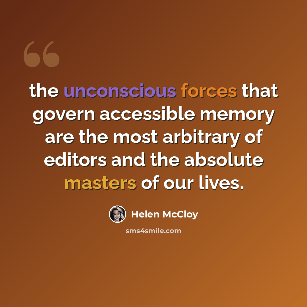 “the unconscious forces that govern accessible memory are the most arbitrary of editors and the absolute masters of our lives.” quote by Helen McCloy