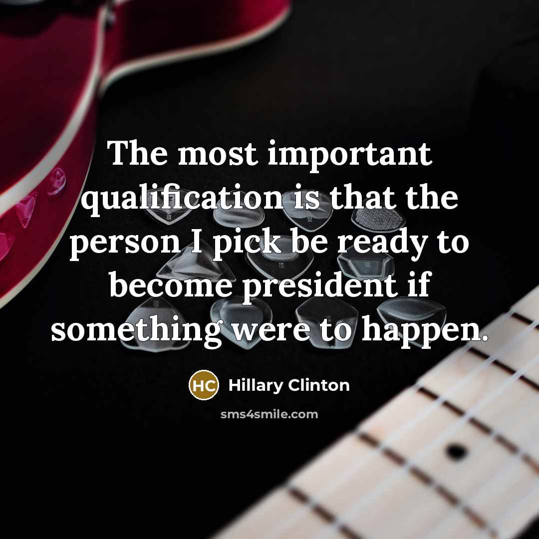 “The most important qualification is that the person I pick be ready to become president if something were to happen.” quote by Hillary Clinton