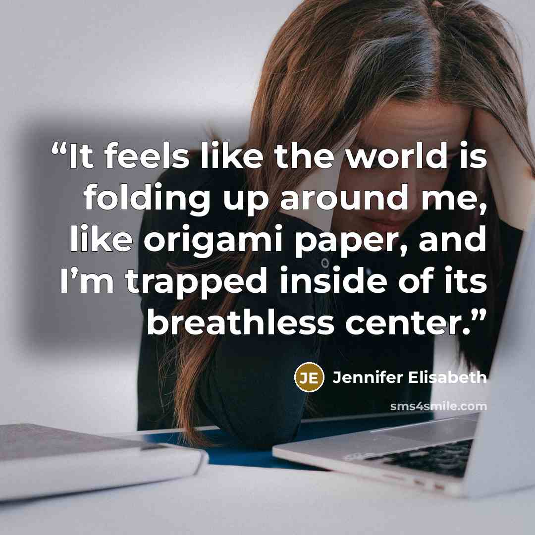 “It feels like the world is folding up around me, like origami paper, and I’m trapped inside of its breathless center.” quote by Jennifer Elisabeth