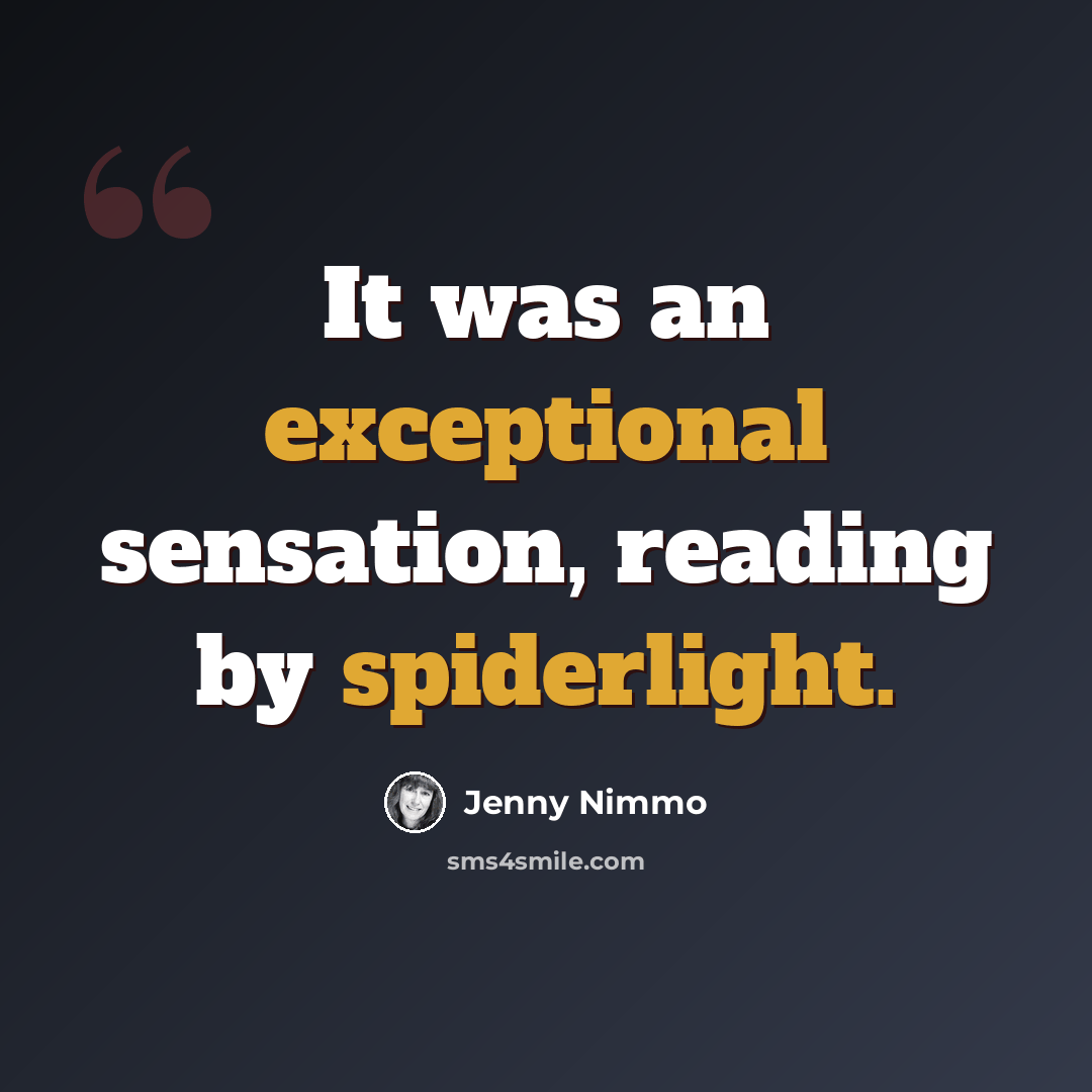 “It was an exceptional sensation, reading by spiderlight.” quote by Jenny Nimmo