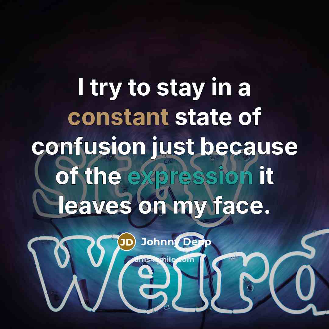 “I try to stay in a constant state of confusion just because of the expression it leaves on my face.” quote by Johnny Depp