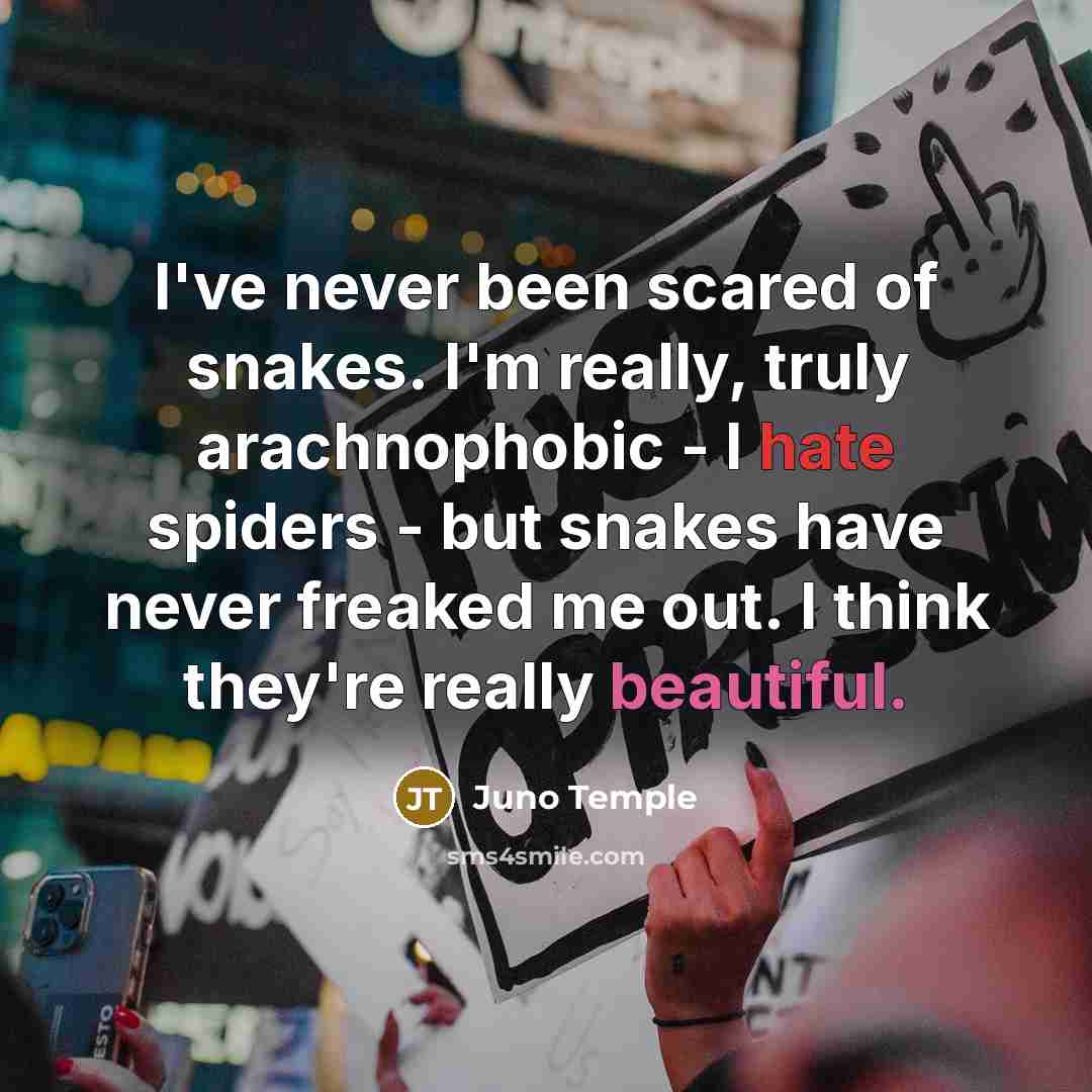 “I've never been scared of snakes. I'm really, truly arachnophobic - I hate spiders - but snakes have never freaked me out. I think they're really beautiful.” quote by Juno Temple