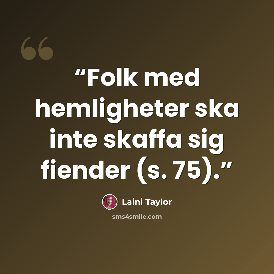 “Folk med hemligheter ska inte skaffa sig fiender (s. 75).” quote by Laini Taylor