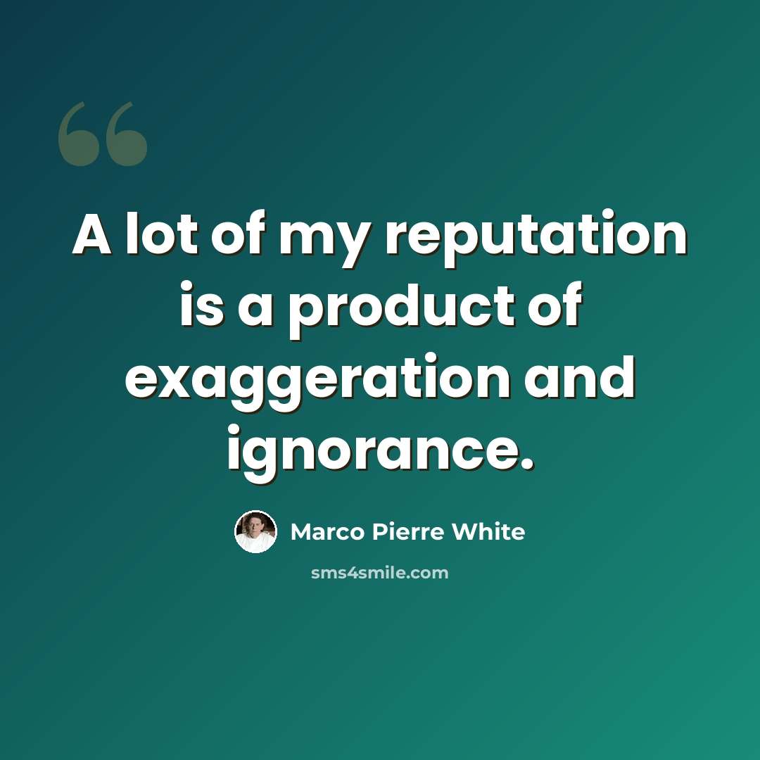 “A lot of my reputation is a product of exaggeration and ignorance.” quote by Marco Pierre White