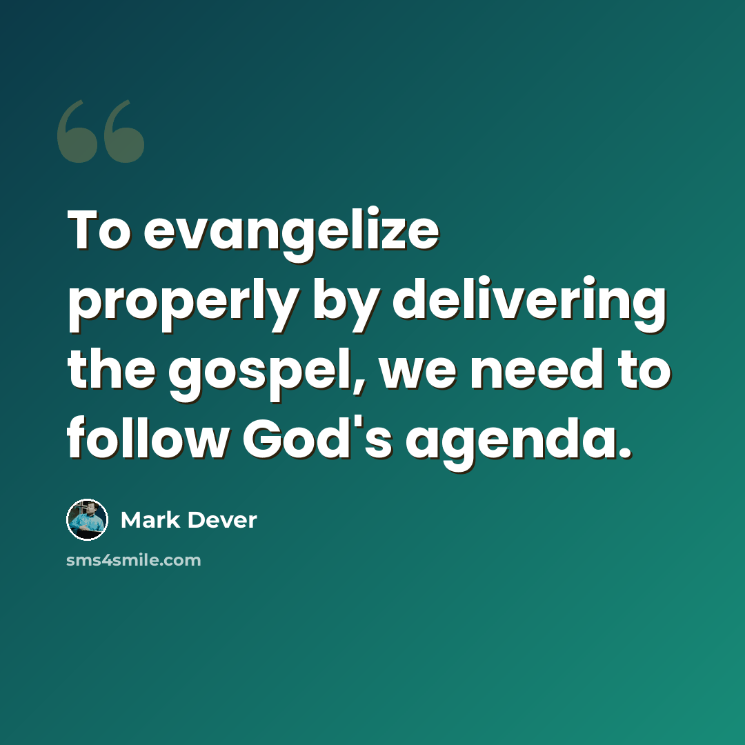 “To evangelize properly by delivering the gospel, we need to follow God's agenda.” quote by Mark Dever