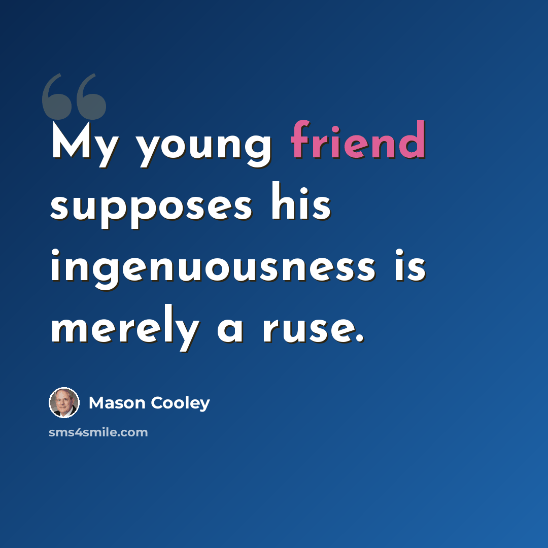 “My young friend supposes his ingenuousness is merely a ruse.” quote by Mason Cooley