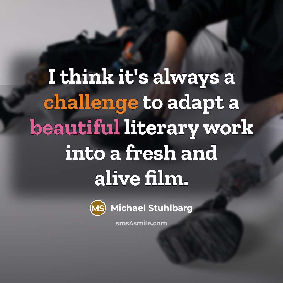 “I think it's always a challenge to adapt a beautiful literary work into a fresh and alive film.” quote by Michael Stuhlbarg