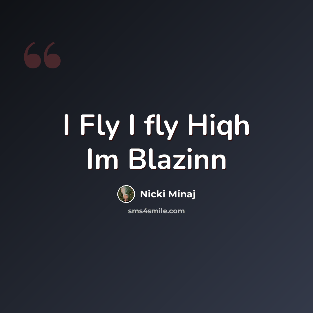 “I Fly I fly Hiqh Im Blazinn” quote by Nicki Minaj