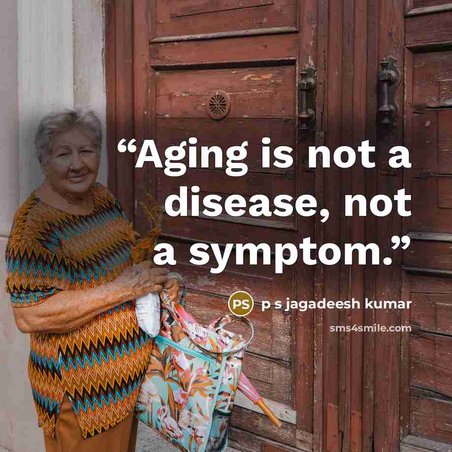 “Aging is not a disease, not a symptom.” quote by p s jagadeesh kumar