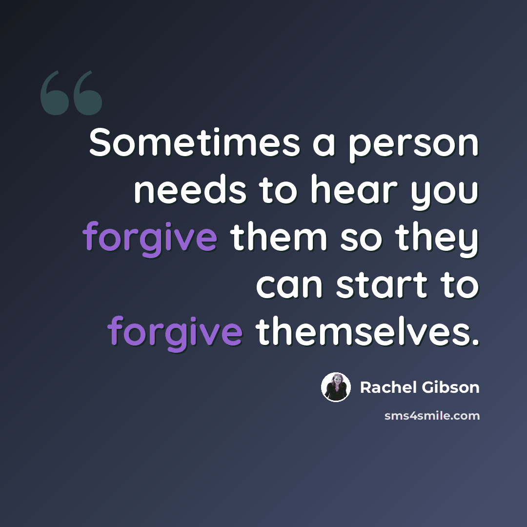 “Sometimes a person needs to hear you forgive them so they can start to forgive themselves.” quote by Rachel Gibson