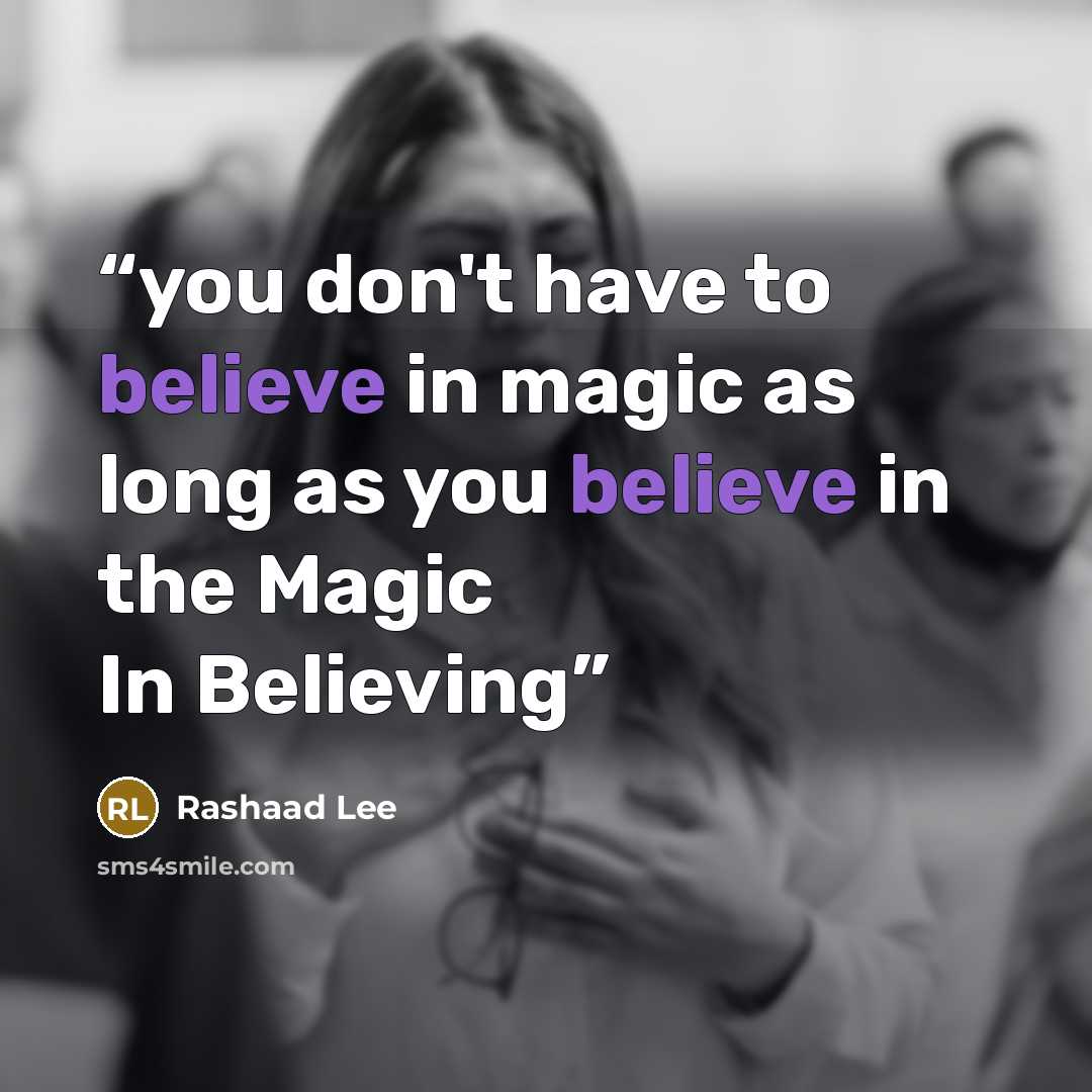 “you don't have to believe in magic as long as you believe in the Magic In Believing” quote by Rashaad Lee
