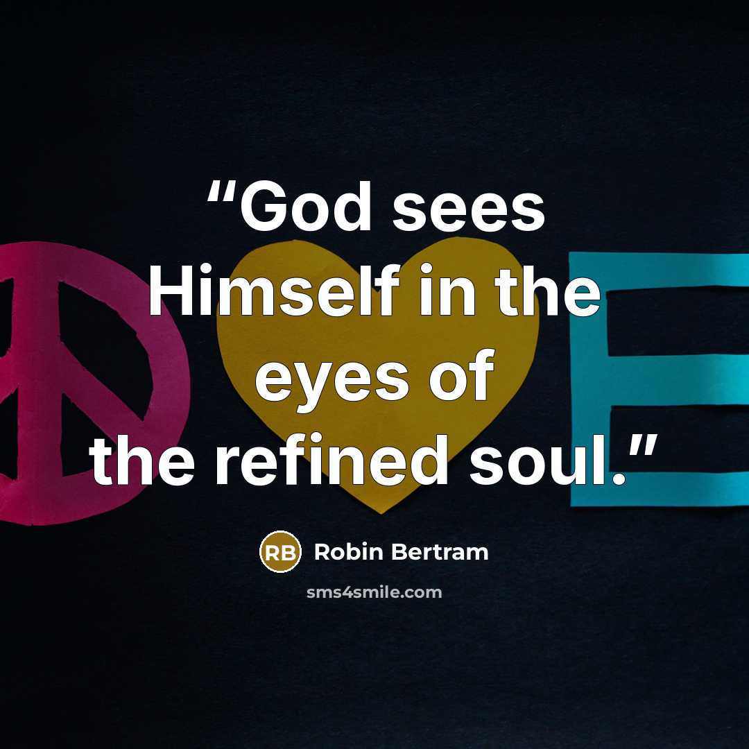 “God sees Himself in the eyes of the refined soul.” quote by Robin Bertram