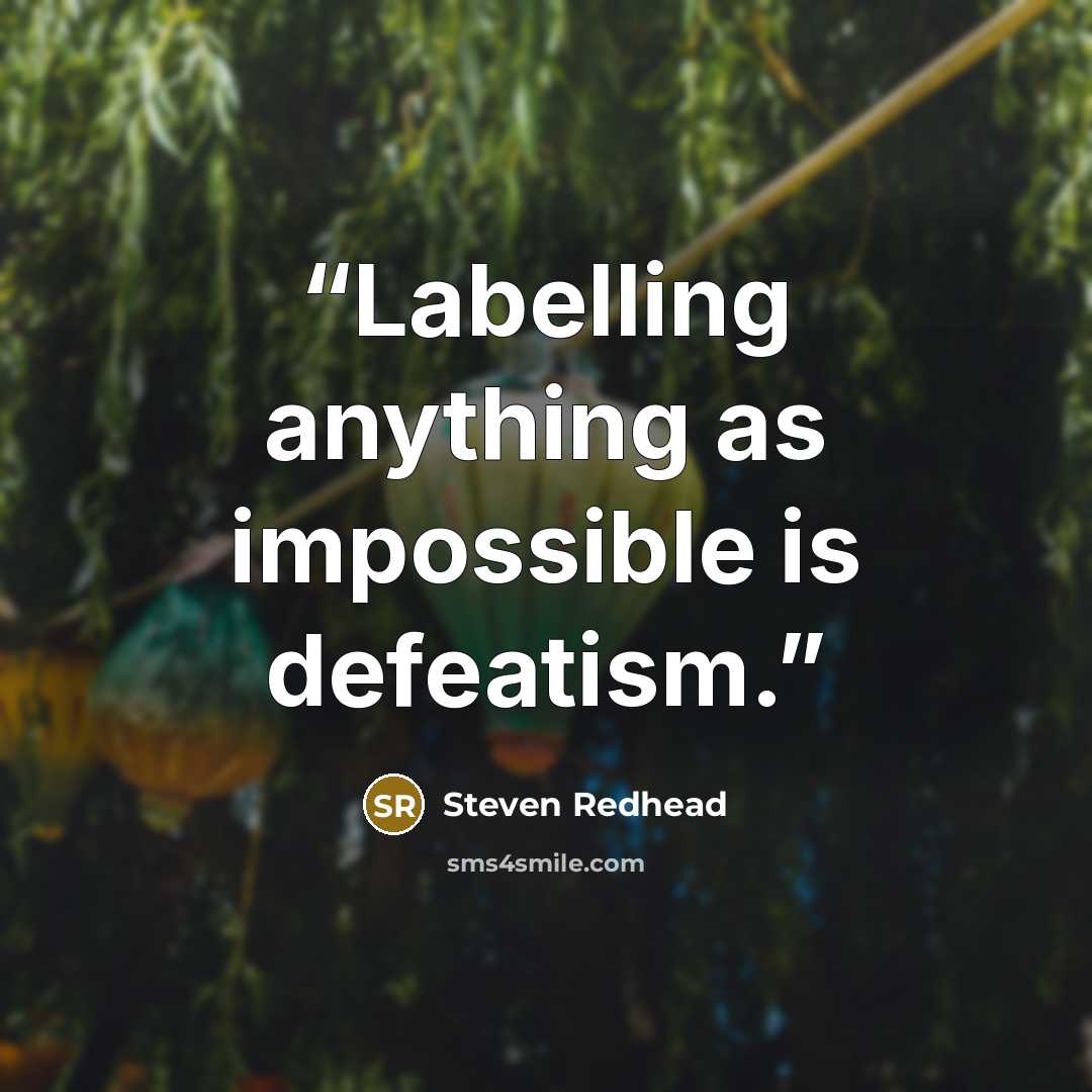 “Labelling anything as impossible is defeatism.” quote by Steven Redhead