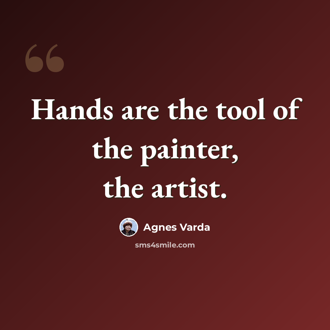“Hands are the tool of the painter, the artist.” quote by Agnes Varda