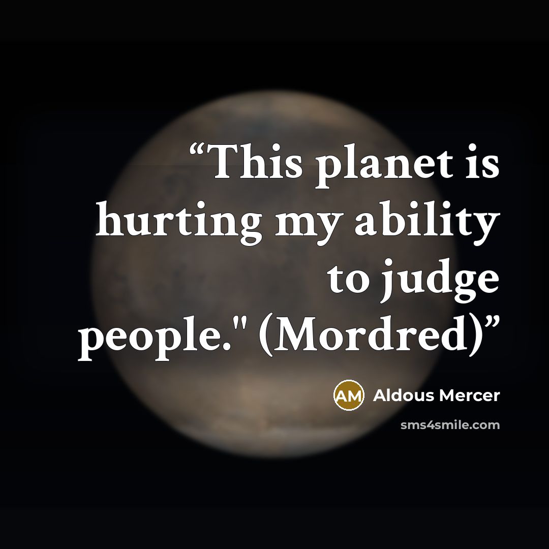 “This planet is hurting my ability to judge people." (Mordred)” quote by Aldous Mercer