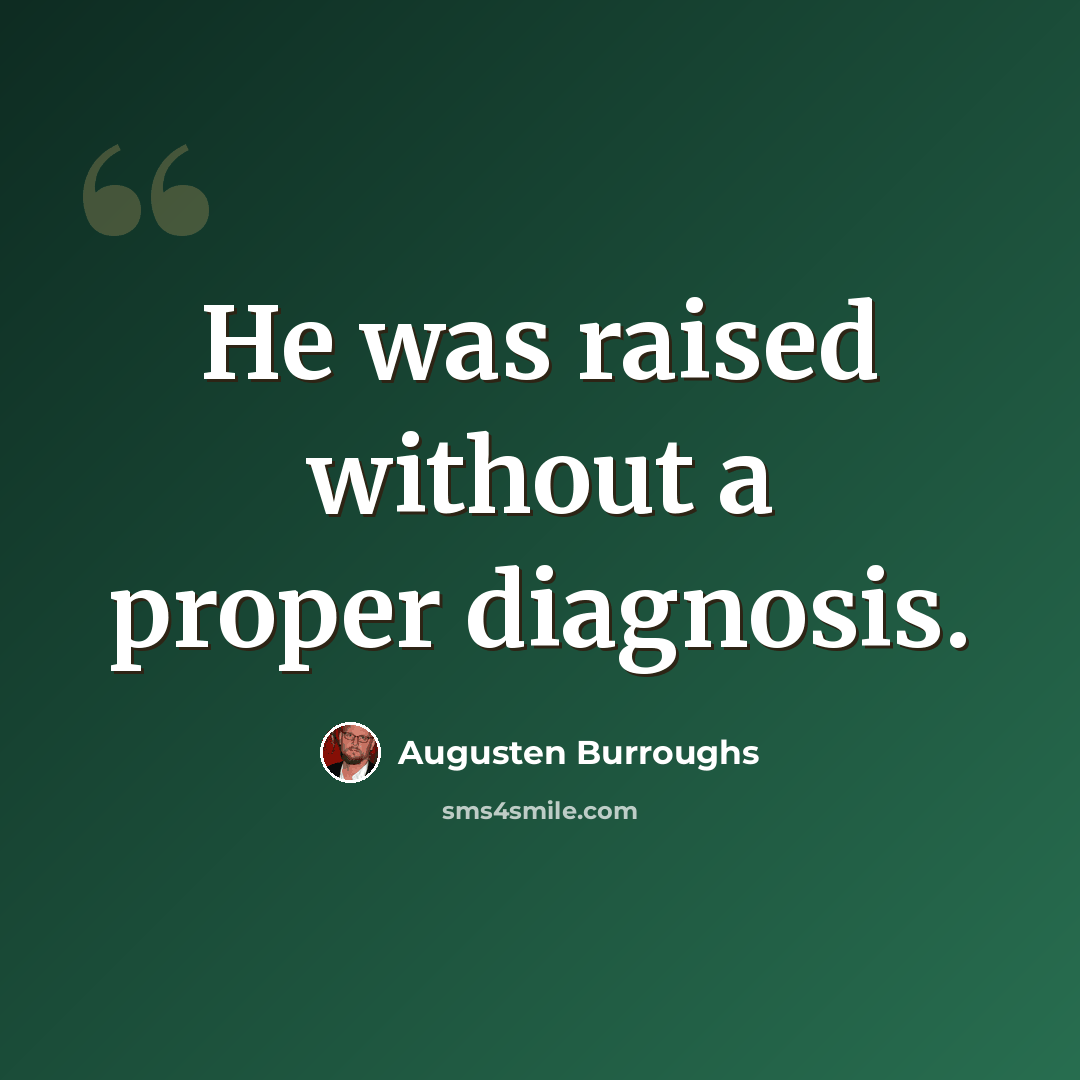 “He was raised without a proper diagnosis.” quote by Augusten Burroughs