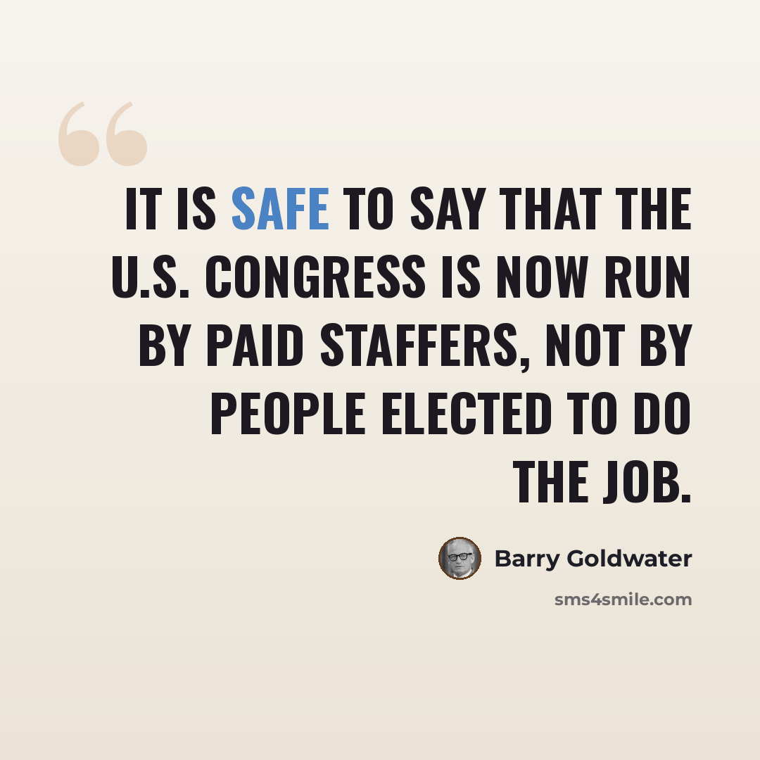 “It is safe to say that the U.S. Congress is now run by paid staffers, not by people elected to do the job.” quote by Barry Goldwater