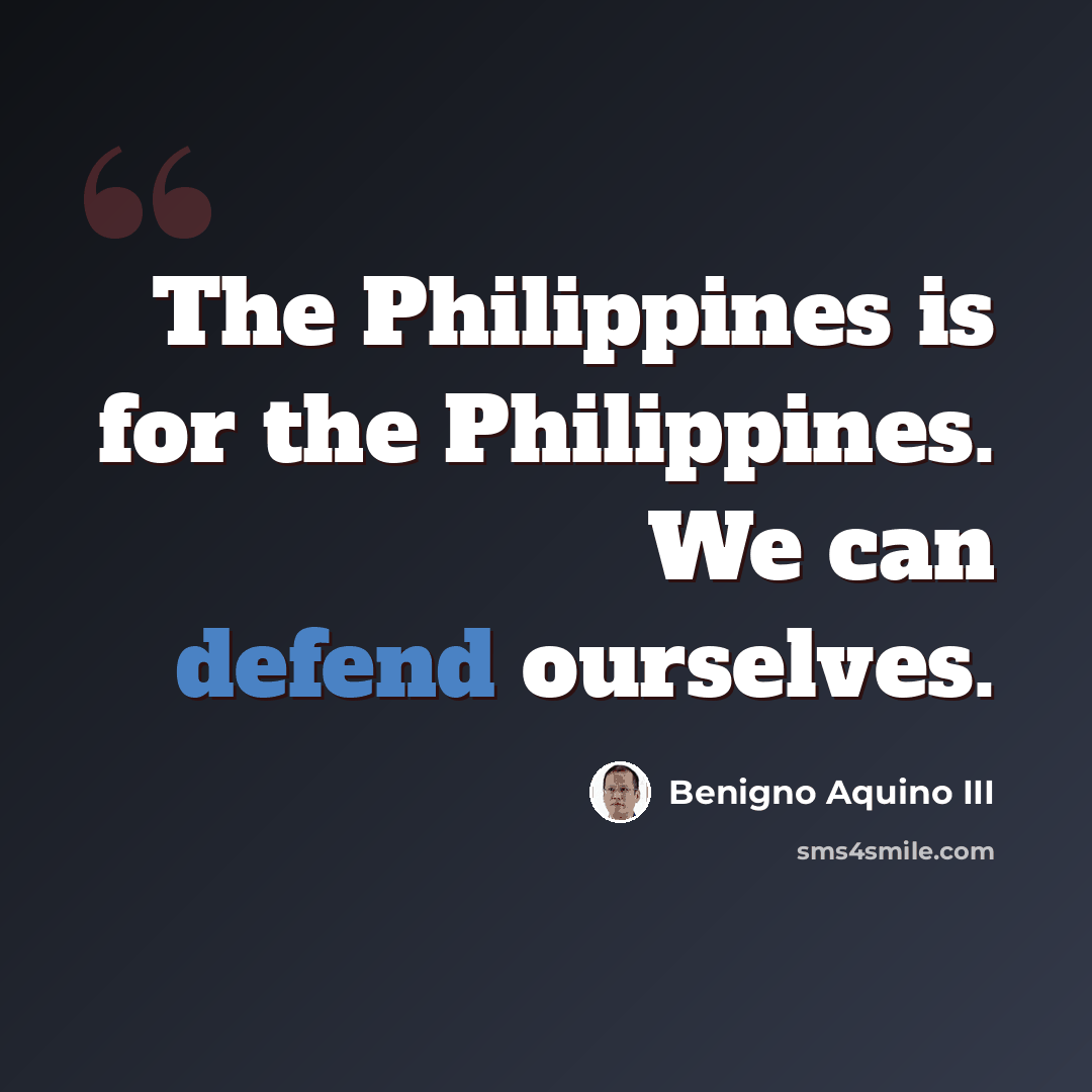 “The Philippines is for the Philippines. We can defend ourselves.” quote by Benigno Aquino III