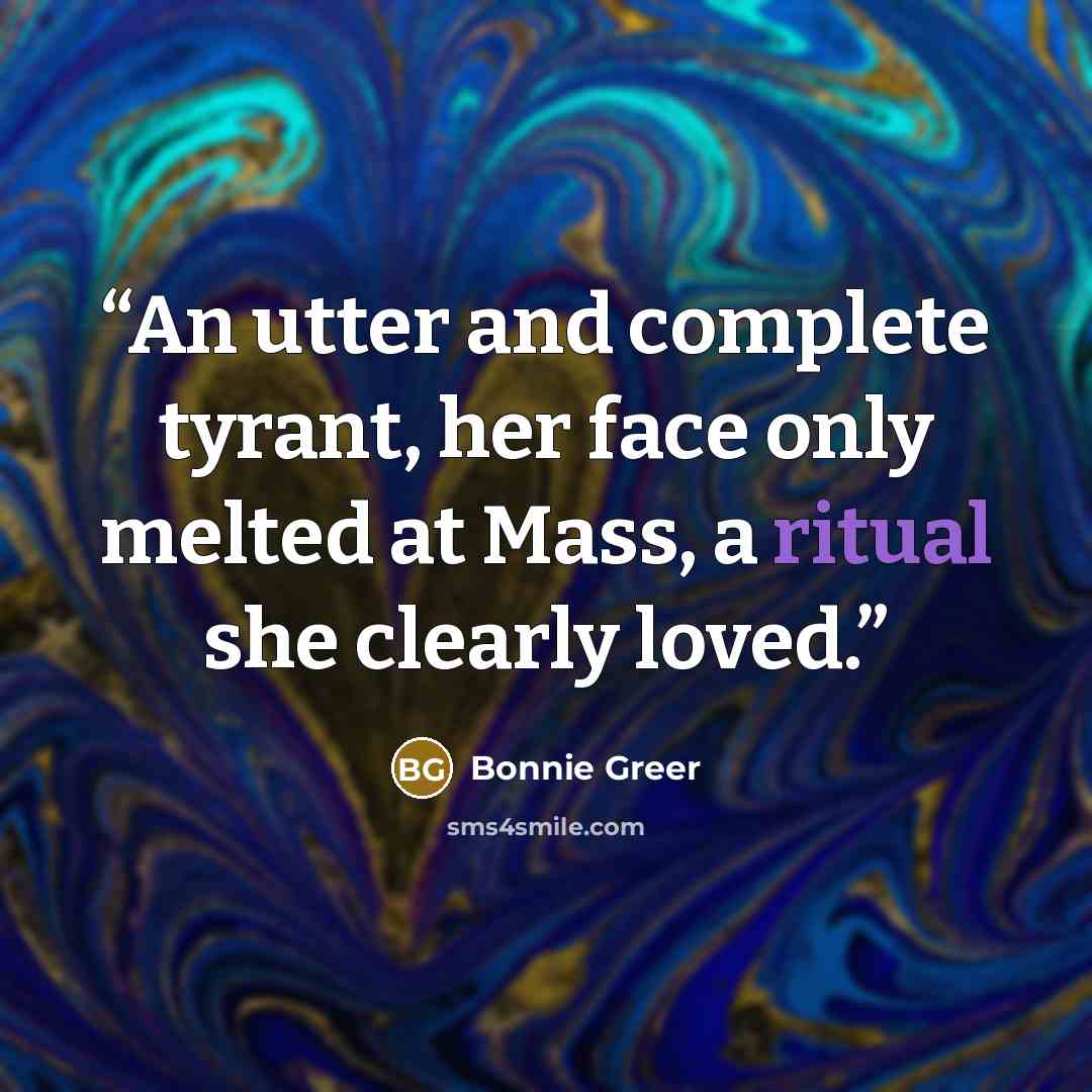 “An utter and complete tyrant, her face only melted at Mass, a ritual she clearly loved.” quote by Bonnie Greer