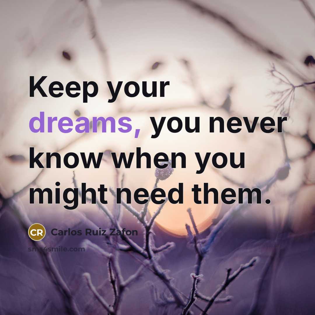 “Keep your dreams, you never know when you might need them.” quote by Carlos Ruiz Zafon