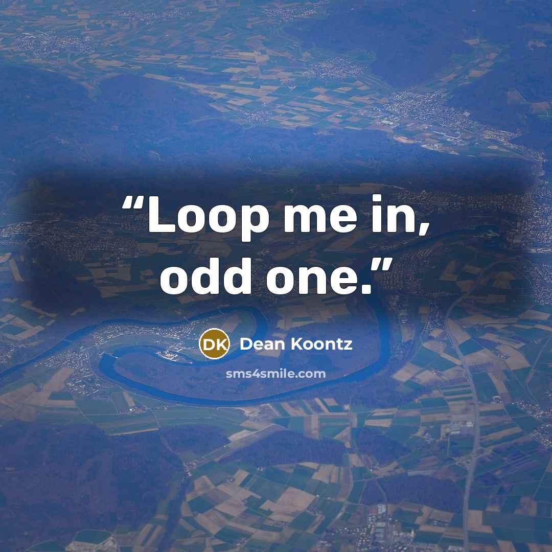 “Loop me in, odd one.” quote by Dean Koontz