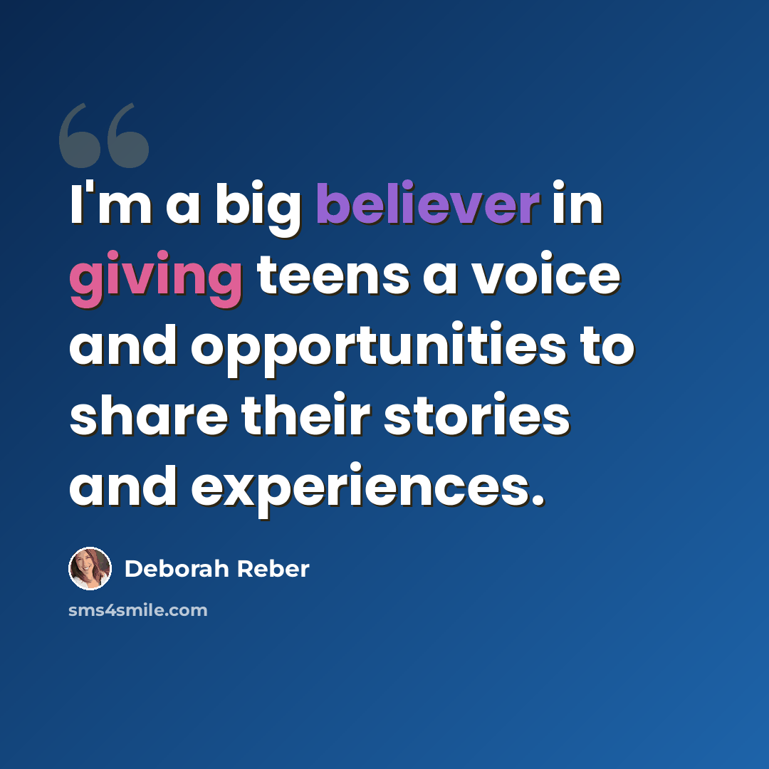 “I'm a big believer in giving teens a voice and opportunities to share their stories and experiences.” quote by Deborah Reber