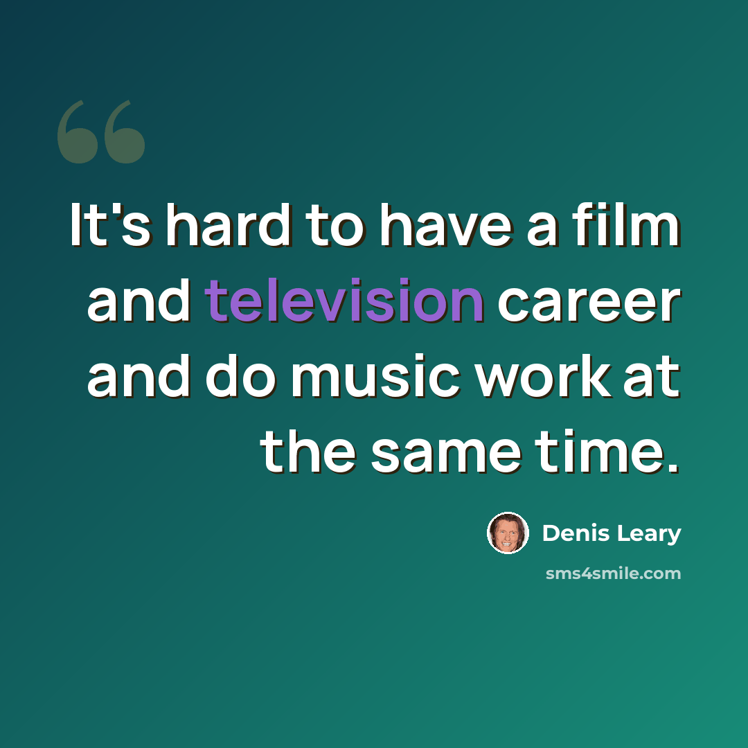 “It's hard to have a film and television career and do music work at the same time.” quote by Denis Leary