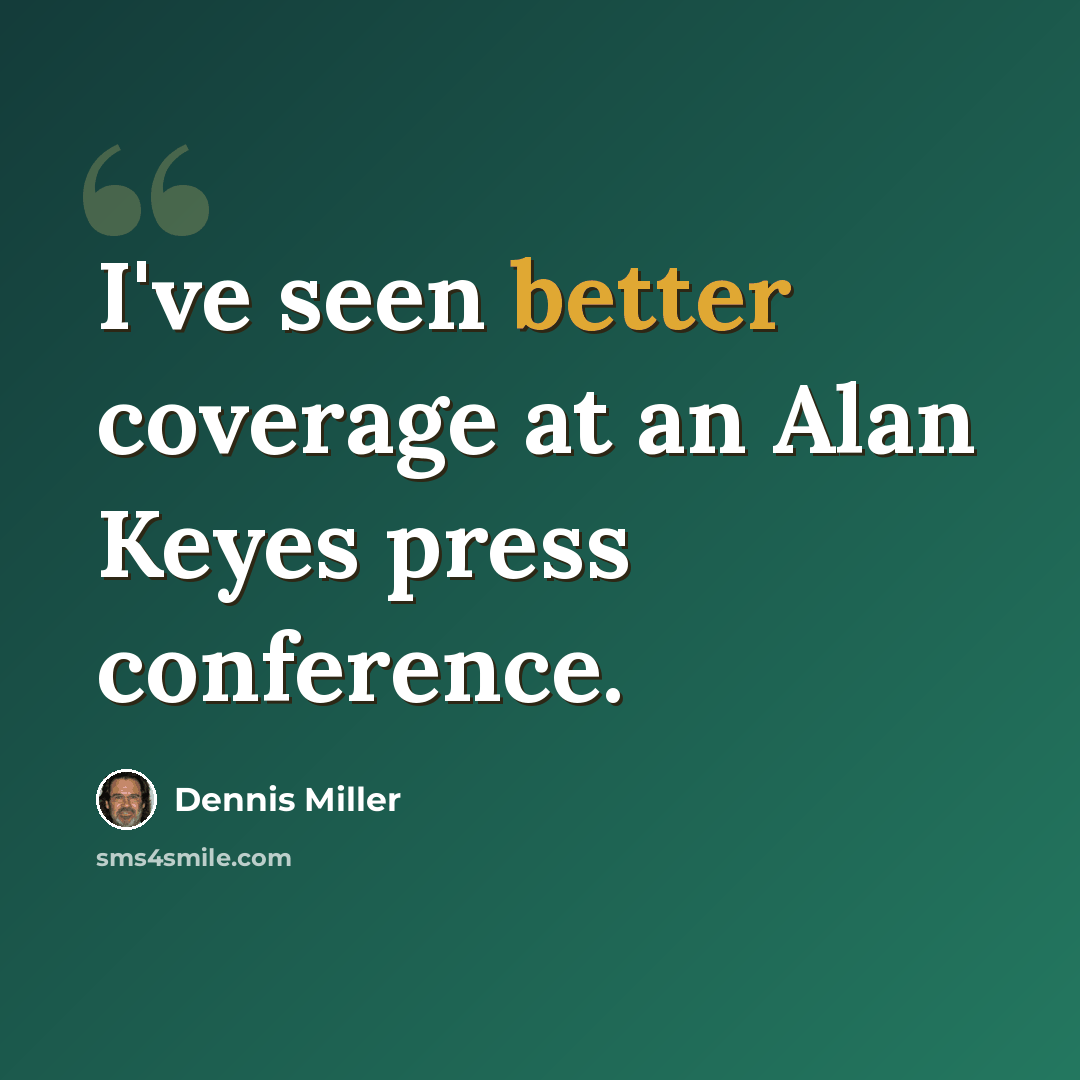 “I've seen better coverage at an Alan Keyes press conference.” quote by Dennis Miller