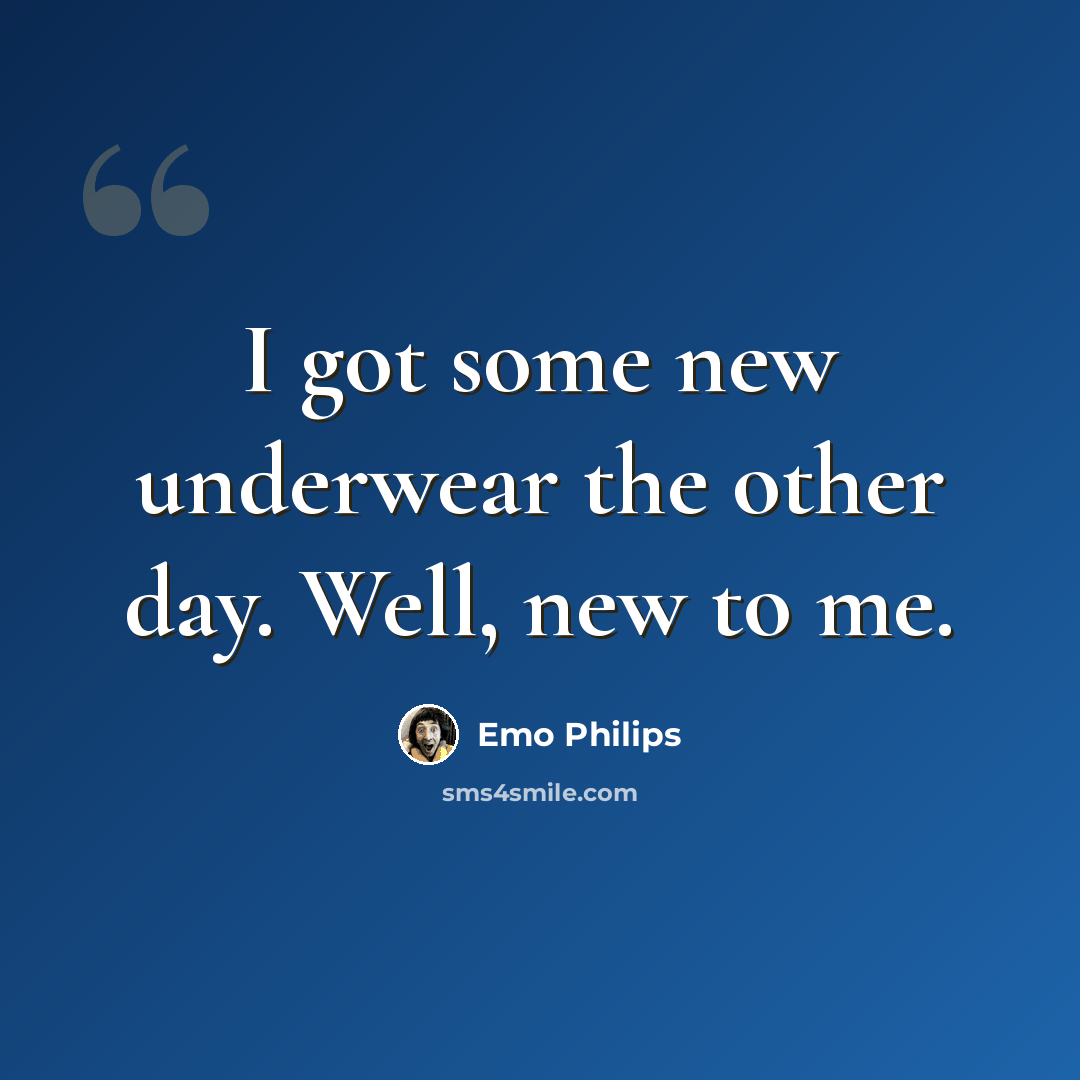 “I got some new underwear the other day. Well, new to me.” quote by Emo Philips