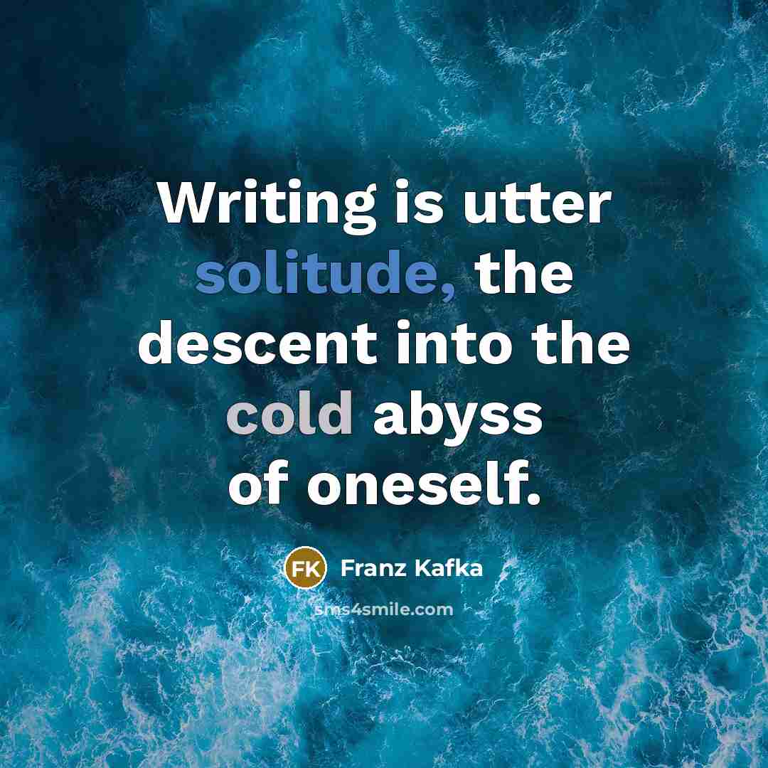 “Writing is utter solitude, the descent into the cold abyss of oneself.” quote by Franz Kafka
