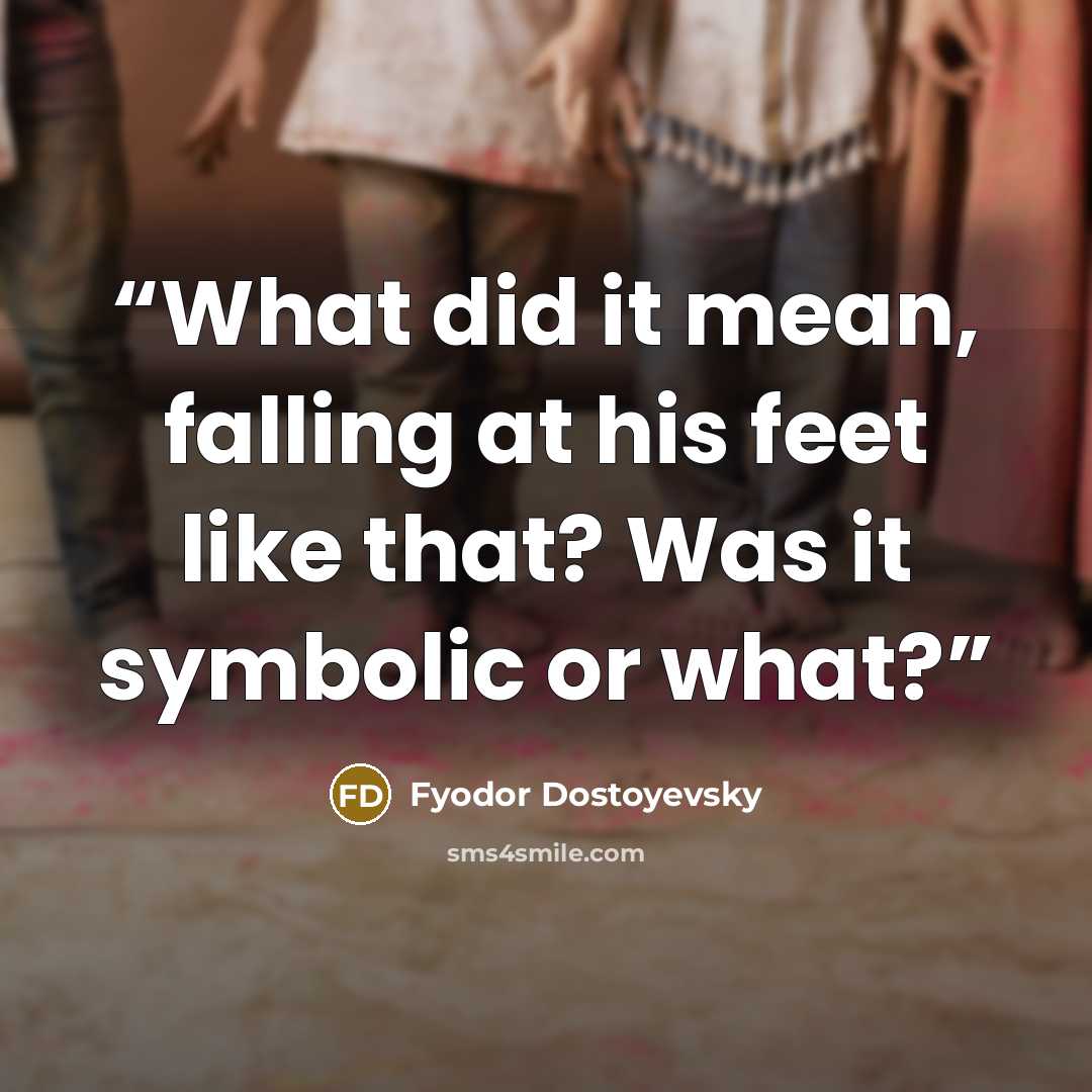 “What did it mean, falling at his feet like that? Was it symbolic or what?” quote by Fyodor Dostoyevsky