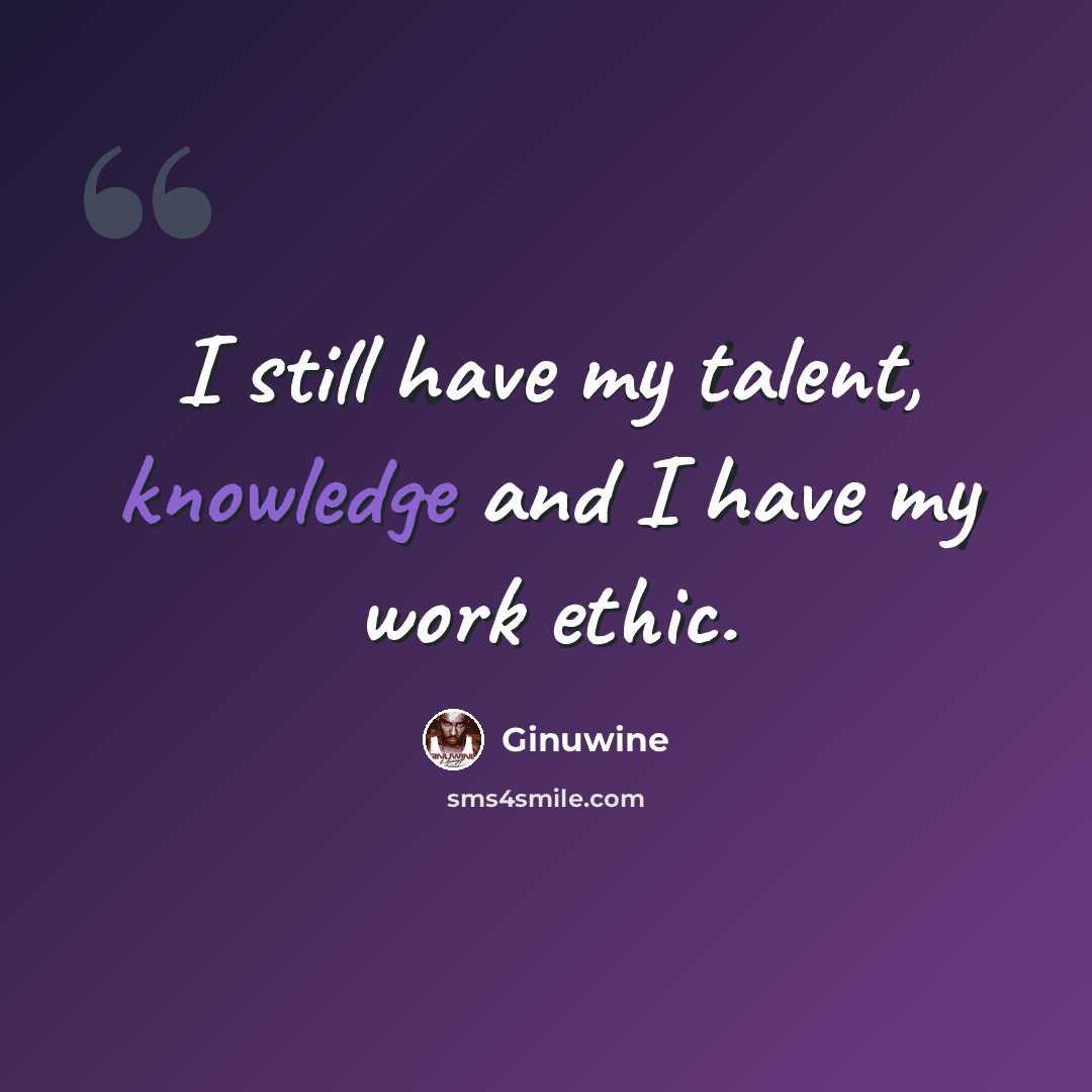 “I still have my talent, knowledge and I have my work ethic.” quote by Ginuwine