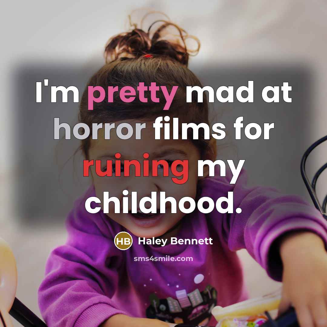“I'm pretty mad at horror films for ruining my childhood.” quote by Haley Bennett