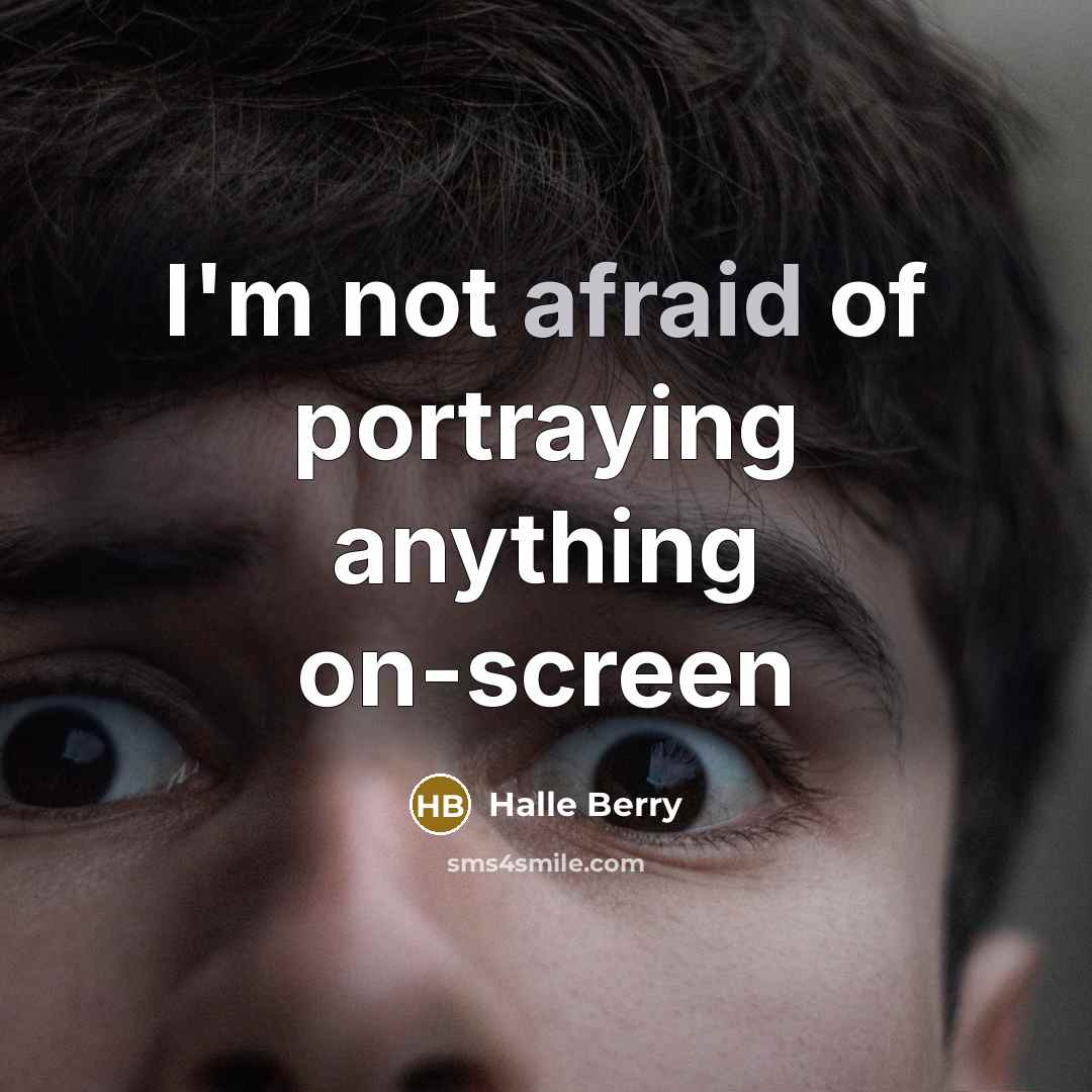“I'm not afraid of portraying anything on-screen” quote by Halle Berry