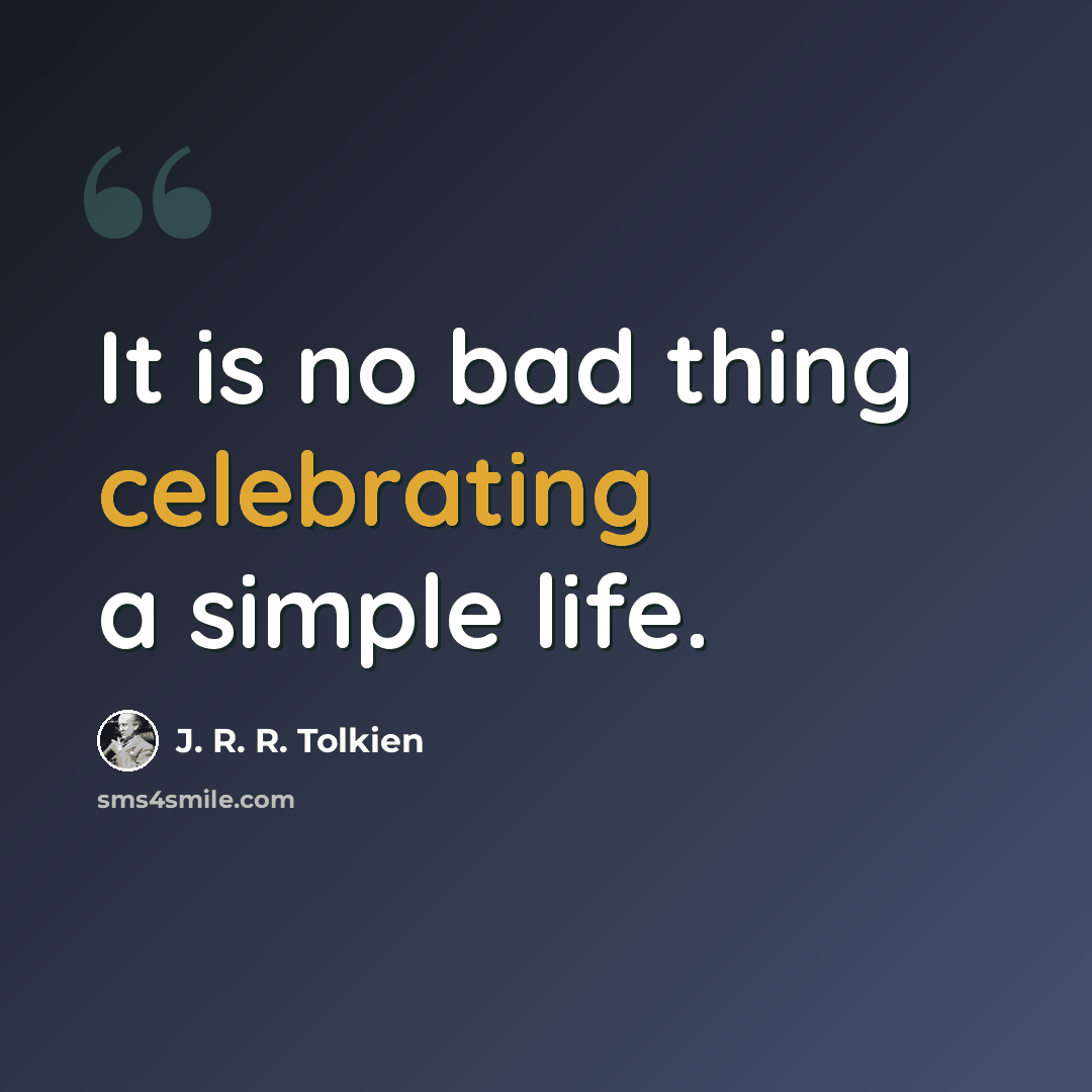 “It is no bad thing celebrating a simple life.” quote by J. R. R. Tolkien