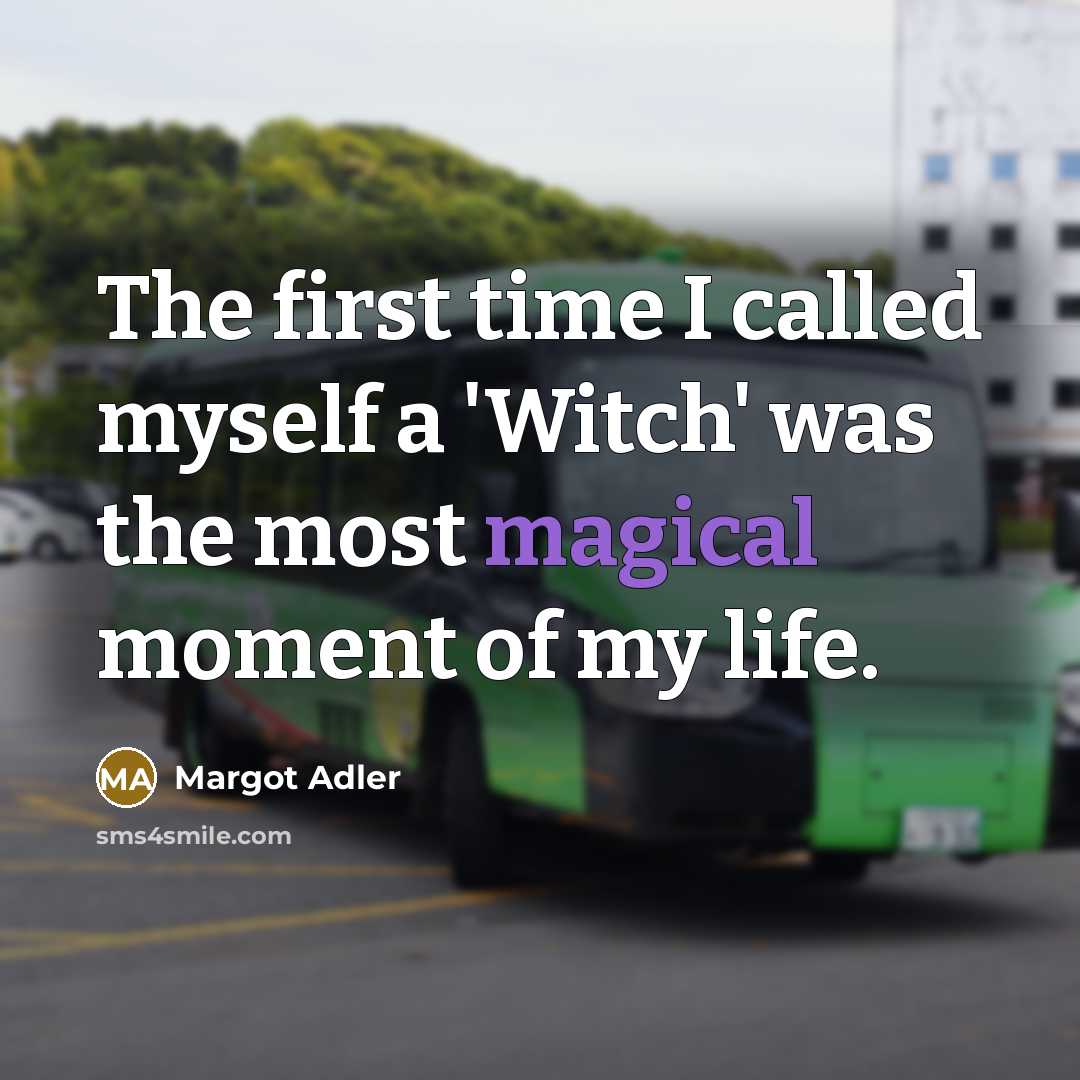 “The first time I called myself a 'Witch' was the most magical moment of my life.” quote by Margot Adler