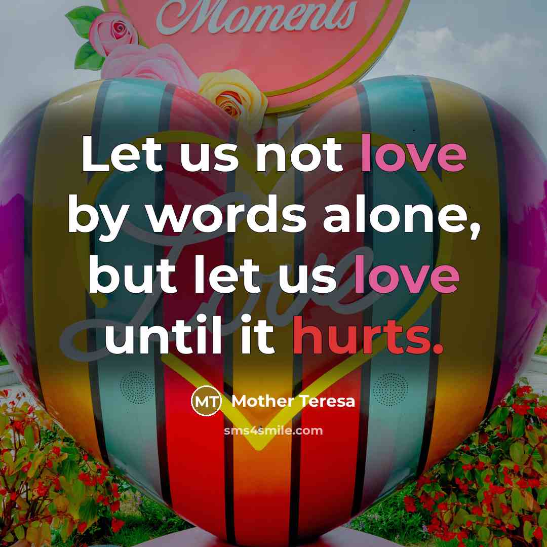 “Let us not love by words alone, but let us love until it hurts.” quote by Mother Teresa