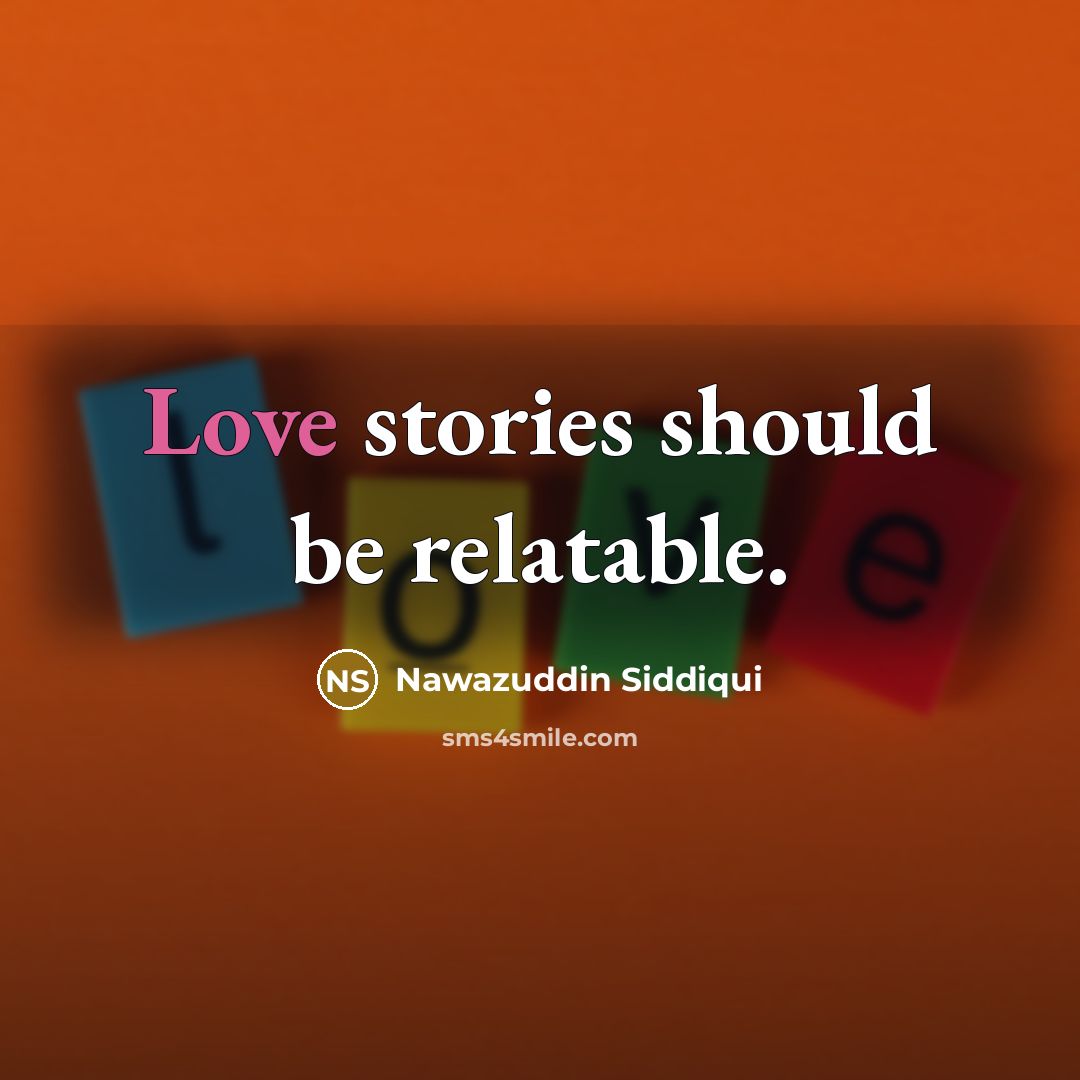 “Love stories should be relatable.” quote by Nawazuddin Siddiqui