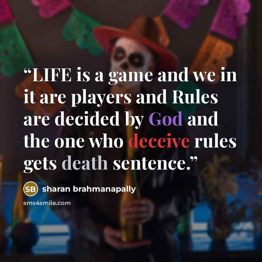 “LIFE is a game and we in it are players and Rules are decided by God and the one who deceive rules gets death sentence.” quote by sharan brahmanapally