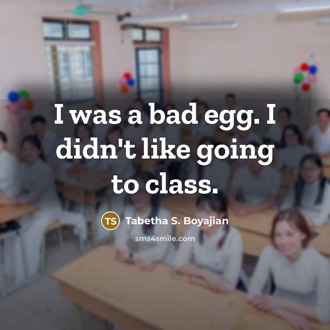 “I was a bad egg. I didn't like going to class.” quote by Tabetha S. Boyajian