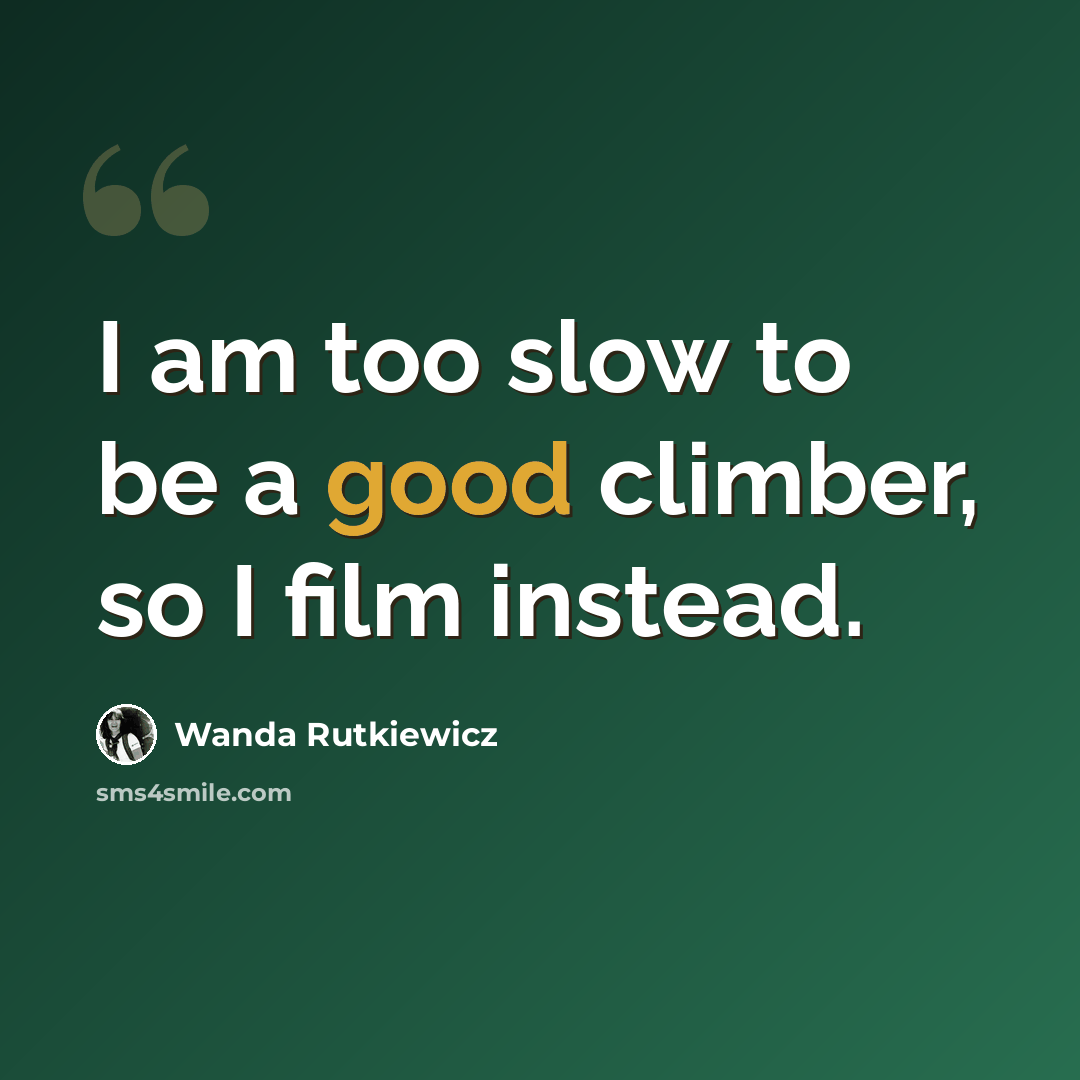“I am too slow to be a good climber, so I film instead.” quote by Wanda Rutkiewicz