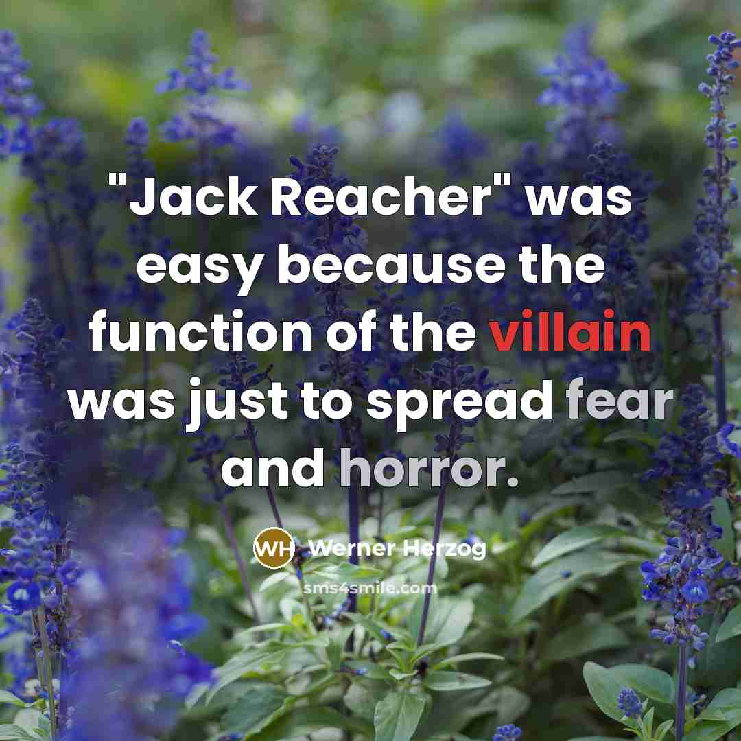 “"Jack Reacher" was easy because the function of the villain was just to spread fear and horror.” quote by Werner Herzog