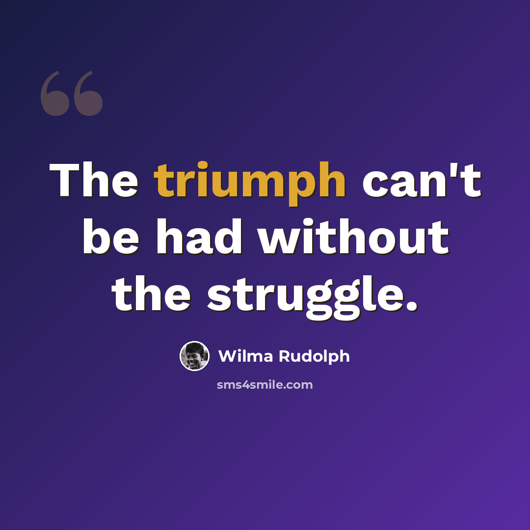 “The triumph can't be had without the struggle.” quote by Wilma Rudolph