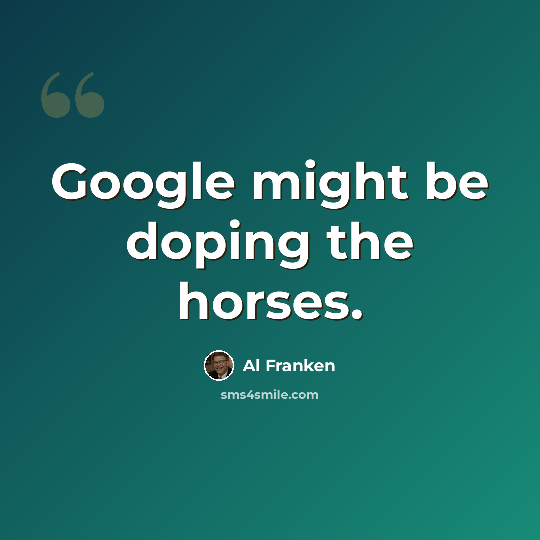 “Google might be doping the horses.” quote by Al Franken