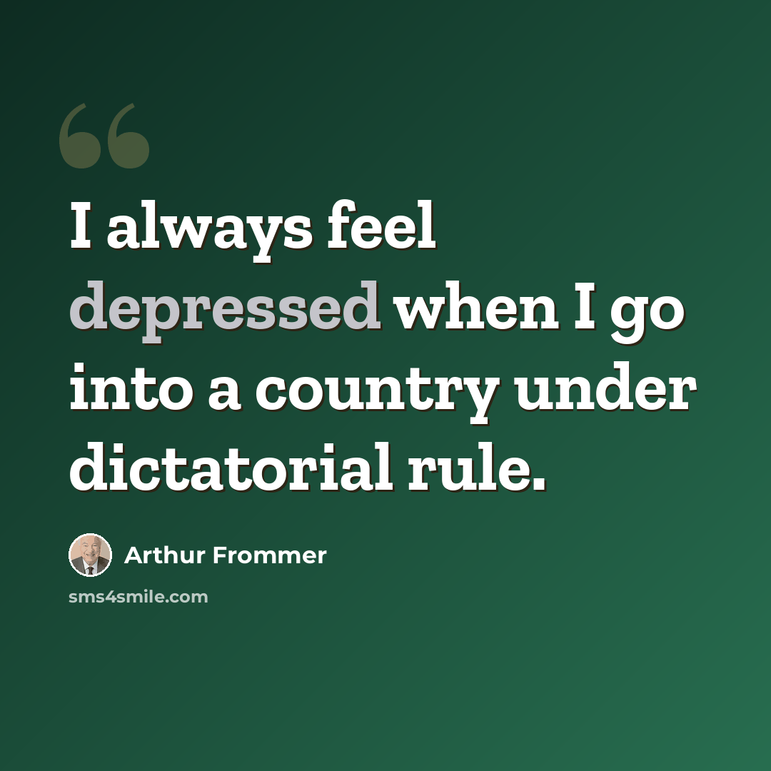 “I always feel depressed when I go into a country under dictatorial rule.” quote by Arthur Frommer