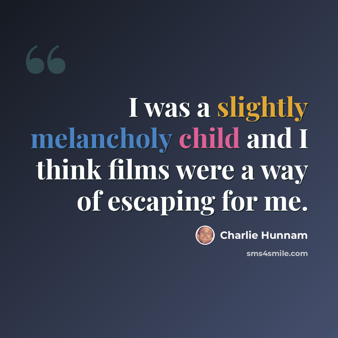 “I was a slightly melancholy child and I think films were a way of escaping for me.” quote by Charlie Hunnam