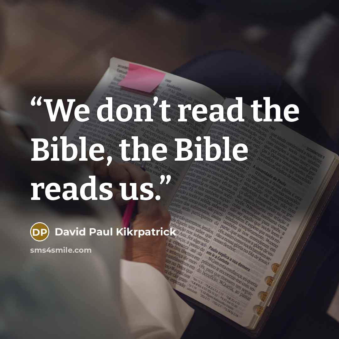 “We don’t read the Bible, the Bible reads us.” quote by David Paul Kikrpatrick