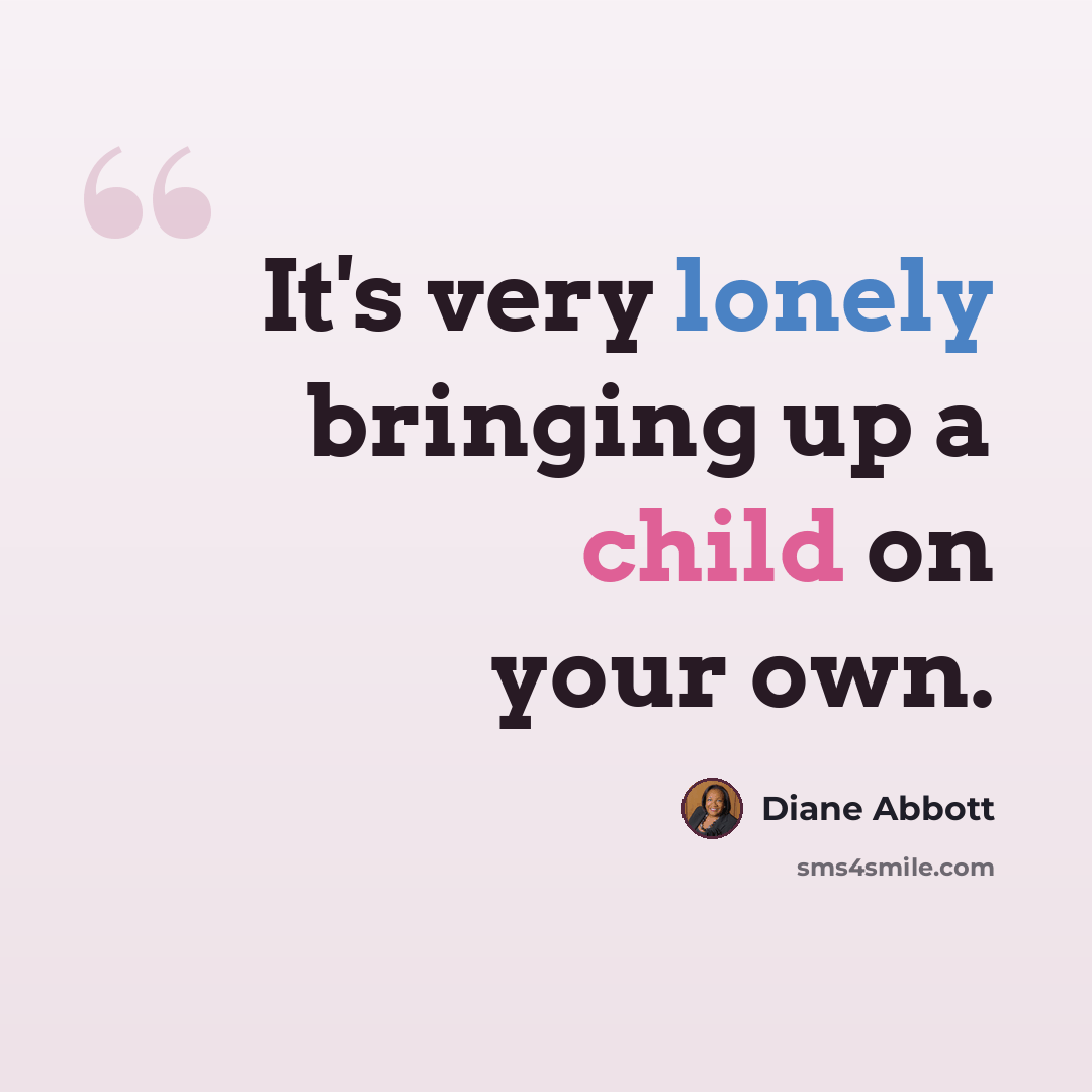 “It's very lonely bringing up a child on your own.” quote by Diane Abbott