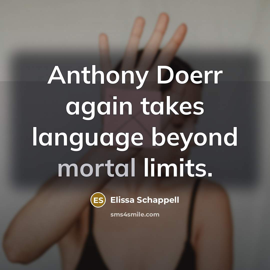 “Anthony Doerr again takes language beyond mortal limits.” quote by Elissa Schappell