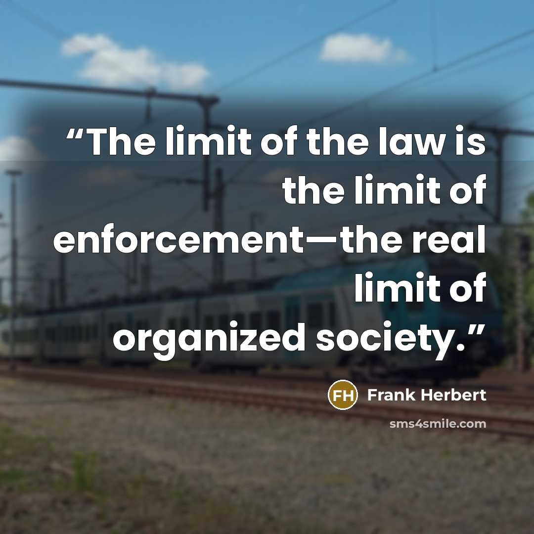 “The limit of the law is the limit of enforcement—the real limit of organized society.” quote by Frank Herbert